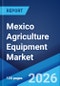 Mexico Agriculture Equipment Market Report by Equipment Type, Application, Sales Channel, and Region 2026-2034 - Product Thumbnail Image