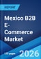 Mexico B2B E-Commerce Market Size, Share, Trends and Forecast by Deployment Type, Application, and Region, 2026-2034 - Product Image