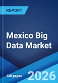 Mexico Big Data Market Size, Share, Trends and Forecast by Offering, Business Function, Deployment Mode, Industry Vertical, and Region, 2026-2034- Product Image