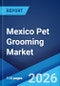 Mexico Pet Grooming Market Size, Share, Trends and Forecast by Product Type, Pet Type, Distribution Channel, and Region, 2026-2034 - Product Image