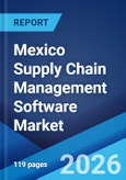 Mexico Supply Chain Management Software Market Size, Share, Trends and Forecast by Solution Type, Deployment Mode, Organization Size, Industry Vertical, and Region, 2026-2034- Product Image
