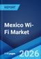 Mexico Wi-Fi Market Size, Share, Trends and Forecast by Component, Density, Location Type, Organization Size, Industry Vertical, and Region, 2026-2034 - Product Thumbnail Image