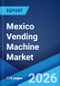 Mexico Vending Machine Market Size, Share, Trends and Forecast by Type, Technology, Payment Mode, Application, and Region, 2026-2034 - Product Thumbnail Image
