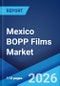 Mexico BOPP Films Market Size, Share, Trends and Forecast by Type, Thickness, Production Process, Application, and Region, 2026-2034 - Product Thumbnail Image