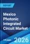 Mexico Photonic Integrated Circuit Market Size, Share, Trends and Forecast by Component, Raw Material, Integration, Application, and Region, 2026-2034 - Product Thumbnail Image