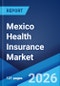 Mexico Health Insurance Market Size, Share, Trends and Forecast by Provider, Type, Plan Type, Demographics, Provider Type, and Region, 2026-2034 - Product Thumbnail Image