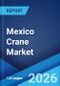 Mexico Crane Market Size, Share, Trends and Forecast by Type, Application, and Region, 2026-2034 - Product Thumbnail Image