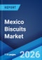 Mexico Biscuits Market Size, Share, Trends and Forecast by Product Type, Ingredient, Packaging Type, Distribution Channel, and Region, 2026-2034 - Product Thumbnail Image