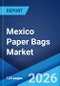 Mexico Paper Bags Market Size, Share, Trends and Forecast by Product Type, Material Type, Thickness, Distribution Channel, End-Use Industry and Region, 2026-2034 - Product Image