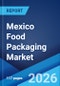 Mexico Food Packaging Market Size, Share, Trends and Forecast by Packaging Type, Application, and Region, 2026-2034 - Product Thumbnail Image