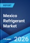 Mexico Refrigerant Market Size, Share, Trends and Forecast by Product Type, Application, and Region, 2026-2034 - Product Thumbnail Image