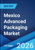 Mexico Advanced Packaging Market Size, Share, Trends and Forecast by Type, End Use, and Region, 2026-2034- Product Image