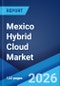 Mexico Hybrid Cloud Market Size, Share, Trends and Forecast by Component, Service Type, Service Model, Organization Size, Vertical, and Region, 2026-2034 - Product Image
