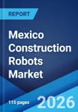 Mexico Construction Robots Market Size, Share, Trends and Forecast by Function, Type, End Use, and Region, 2026-2034- Product Image
