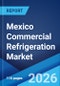 Mexico Commercial Refrigeration Market Size, Share, Trends and Forecast by Product Type, End User, and Region, 2026-2034 - Product Thumbnail Image
