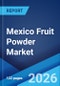 Mexico Fruit Powder Market Size, Share, Trends and Forecast by Fruit Type, Technology, Distribution Channel, Application, and Region, 2026-2034 - Product Image