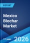 Mexico Biochar Market Size, Share, Trends and Forecast by Feedstock Type, Technology Type, Product Form, Application, and Region, 2026-2034 - Product Thumbnail Image