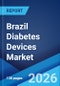 Brazil Diabetes Devices Market Size, Share, and Trends and Forecasts by Type, Distribution Channel, and Region, 2026-2034 - Product Image