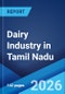 Dairy Industry in Tamil Nadu: Market Size, Growth, Prices, Segments, Cooperatives, Private Dairies, Procurement and Distribution 2026-2034 - Product Thumbnail Image