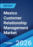 Mexico Customer Relationship Management Market Size, Share, Trends and Forecast by Component, Deployment Mode, Organization Size, Application, Industry Vertical, and Region, 2026-2034- Product Image