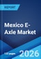 Mexico E-Axle Market Size, Share, Trends and Forecast by Component Type, Vehicle Type, Drive Type, and Region, 2026-2034 - Product Thumbnail Image