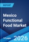 Mexico Functional Food Market Size, Share, Trends and Forecast by Product Type, Ingredient, Distribution Channel, Application, and Region, 2026-2034 - Product Image