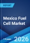 Mexico Fuel Cell Market Size, Share, Trends and Forecast by Type, Application, and Region, 2026-2034 - Product Thumbnail Image