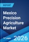 Mexico Precision Agriculture Market Size, Share, Trends and Forecast by Technology, Type, Component, Application, and Region, 2026-2034 - Product Image