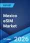Mexico eSIM Market Size, Share, Trends and Forecast by Type, Solution, Application, Industry Vertical, and Region, 2026-2034 - Product Thumbnail Image