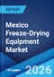 Mexico Freeze-Drying Equipment Market Size, Share, Trends and Forecast by Dryer Type, Scale of Operation, Application, and Region, 2026-2034 - Product Thumbnail Image