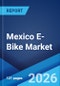 Mexico E-Bike Market Size, Share, Trends and Forecast by Mode, Motor Type, Battery Type, Class, Design, Application, and Region, 2026-2034 - Product Thumbnail Image