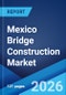 Mexico Bridge Construction Market Size, Share, Trends and Forecast by Type, Material, Application, and Region, 2026-2034 - Product Thumbnail Image