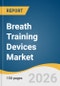 Breath Training Devices Market Size, Share & Trends Analysis Report by Product, Application, Sales Channel, Region, and Segment Forecasts, 2026-2033 - Product Image