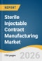 Sterile Injectable Contract Manufacturing Market Size, Share & Trends Analysis Report by Molecule, Product, Service, Therapeutic Area, Route of Administration, End Use, Region, and Segment Forecasts, 2026-2033 - Product Thumbnail Image