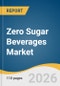 Zero Sugar Beverages Market Size, Share & Trends Analysis Report by Type, Packaging, Distribution Channel, Region, and Segment Forecasts, 2026-2033 - Product Thumbnail Image