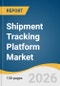 Shipment Tracking Platform Market Size, Share & Trends Analysis Report by Component, Deployment Mode, Organization Size, End User, Region, and Segment Forecasts, 2026-2033 - Product Thumbnail Image