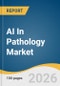 AI In Pathology Market Size, Share & Trends Analysis Report by Component, Technology, Application, End Use, Region, and Segment Forecasts, 2026-2033 - Product Thumbnail Image