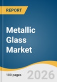 Metallic Glass Market Size, Share & Trends Analysis Report by End Use, Product, Region, and Segment Forecasts, 2026-2033- Product Image