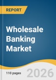 Wholesale Banking Market Size, Share & Trends Analysis Report by Services, Enterprise Size, End Use, Region, and Segment Forecasts, 2026-2033- Product Image