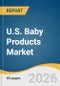 U.S. Baby Products Market Size, Share & Trends Analysis Report by Product, Type, Distribution Channel, and Segment Forecasts, 2026-2033 - Product Image