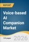 Voice-based AI Companion Market Size, Share & Trends Analysis Report by Application, Product, Deployment Mode, Business Model, End Use, Region, and Segment Forecasts, 2026-2033 - Product Thumbnail Image