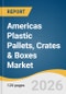 Americas Plastic Pallets, Crates & Boxes Market Size, Share & Trends Analysis Report by Product, Application, Region, and Segment Forecasts, 2026-2033 - Product Image