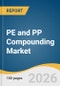 PE and PP Compounding Market Size, Share & Trends Analysis Report by Type, Polymer Type, Compound Type, Application, Region, and Segment Forecasts, 2026-2033 - Product Image