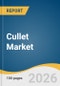 Cullet Market Size, Share & Trends Analysis Report by Product, Application, Region, and Segment Forecasts, 2026-2033 - Product Thumbnail Image