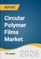 Circular Polymer Films Market Size, Share & Trends Analysis Report by Material Type, Thickness, End-use, Region, and Segment Forecasts, 2026-2033 - Product Thumbnail Image