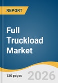 Full Truckload Market Size, Share & Trends Analysis Report by Truck Type, Service, Mode of Transport, End Use, Region, and Segment Forecasts, 2026-2033- Product Image