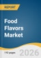 Food Flavors Market Size, Share & Trends Analysis Report by Flavor Type, Product, Form, Application, Region, and Segment Forecasts, 2026-2033 - Product Thumbnail Image