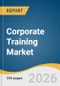 Corporate Training Market Size, Share & Trends Analysis Report by Component, Training Type, End Use, Region, and Segment Forecasts, 2026-2033 - Product Thumbnail Image