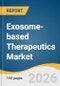 Exosome-based Therapeutics Market Size, Share & Trends Analysis Report by Product Type, Source, Therapeutic Application, End User, Region, and Segment Forecasts, 2026-2033 - Product Thumbnail Image