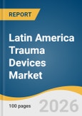 Latin America Trauma Devices Market Size, Share & Trends Analysis Report by Type, Surgical Site, End Use, Country, and Segment Forecasts, 2026-2033- Product Image